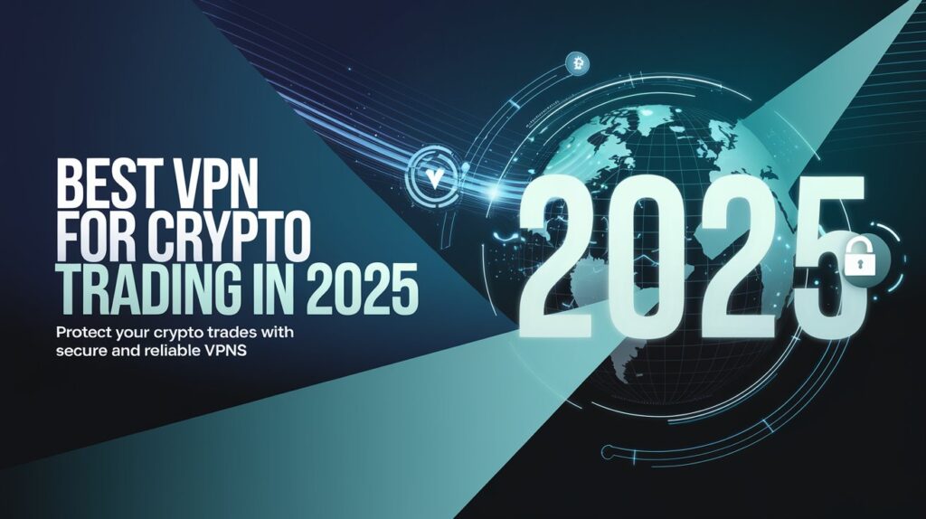 Banner with the title 'Best VPN for Crypto Trading in 2025,' featuring a glowing globe, security icons, and cryptocurrency symbols.